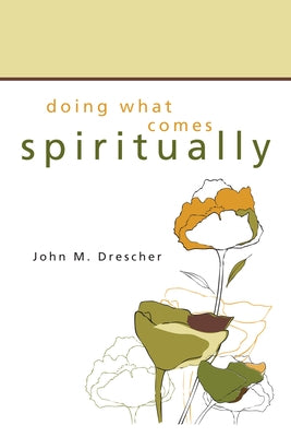 Doing What Comes Spiritually by Drescher, John M.