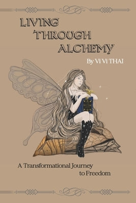 Living Through Alchemy: A transformational journey to freedom by Thai, VI VI