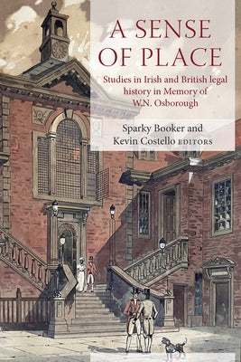 A Sense of Place: Studies in Irish and British Legal History in Memory of W.N. Osborough by Booker, Sparky