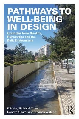 Pathways to Well-Being in Design: Examples from the Arts, Humanities and the Built Environment by Coles, Richard