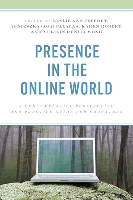 Presence in the Online World: A Contemplative Perspective and Practice Guide for Educators by Jeffrey, Leslie