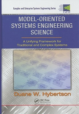 Model-Oriented Systems Engineering Science: A Unifying Framework for Traditional and Complex Systems by Hybertson, Duane W.