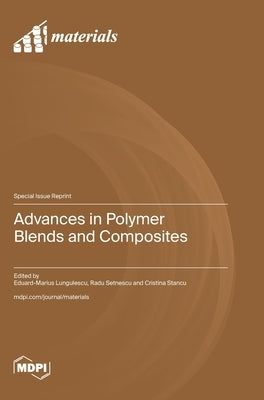 Advances in Polymer Blends and Composites by Lungulescu, Eduard-Marius