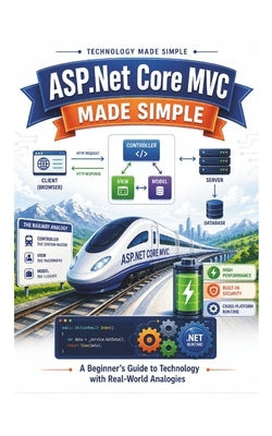 ASP.Net Core MVC: A Beginner's Guide to Technology with Real-World Analogies by M. R., Rakesh