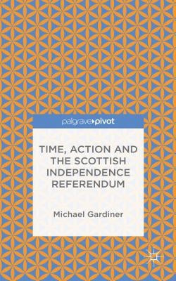Time and Action in the Scottish Independence Referendum by Gardiner, Michael