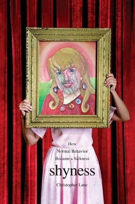 Shyness: How Normal Behavior Became a Sickness by Lane, Christopher