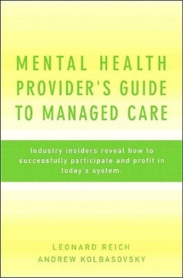 Mental Health Provider's Guide to Managed Care: Industry Insiders Reveal How to Successfully Participate and Profit in Today's System by Kolbasovsky, Andrew