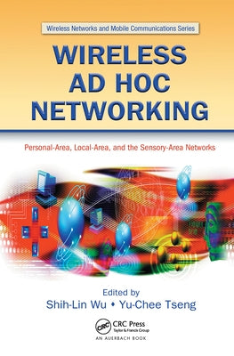 Wireless AD Hoc Networking: Personal-Area, Local-Area, and the Sensory-Area Networks by Wu, Shih-Lin