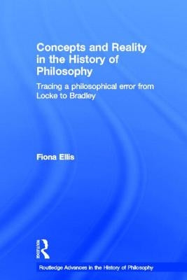 Concepts and Reality in the History of Philosophy: Tracing a Philosophical Error from Locke to Bradley by Ellis, Fiona