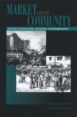 Market and Community: The Bases of Social Order, Revolution, and Relegitimation by Lichbach, Mark I.