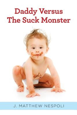 Daddy Versus The Suck Monster by Nespoli, J. Matthew