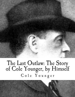 The Last Outlaw: : The Story of Cole Younger, by Himself by Younger, Cole