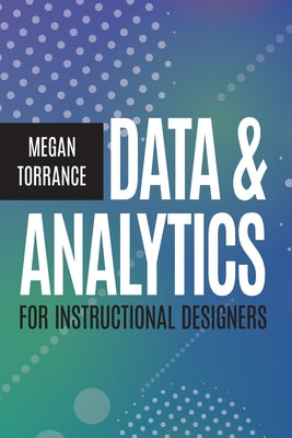 Data and Analytics for Instructional Designers by Torrance, Megan