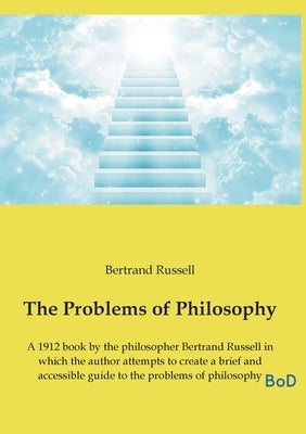 The Problems of Philosophy: A 1912 book by the philosopher Bertrand Russell in which the author attempts to create a brief and accessible guide to the by Russell, Bertrand