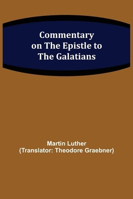 Commentary on the Epistle to the Galatians by Luther, Martin