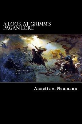 A Look at Grimm's Pagan Lore by Neumann, Annette E.