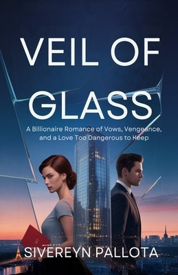 Veil of Glass: A Billionaire Romance of Vows, Vengeance, and a Love Too Dangerous to Keep by Pallota, Sivereyn