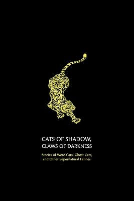 Cats of Shadow, Claws of Darkness: Stories of Were-Cats, Ghost Cats, and Other Supernatural Felines by Arment, Chad