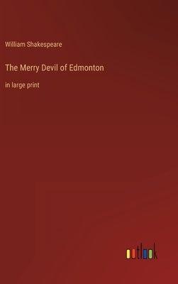 The Merry Devil of Edmonton: in large print by Shakespeare, William