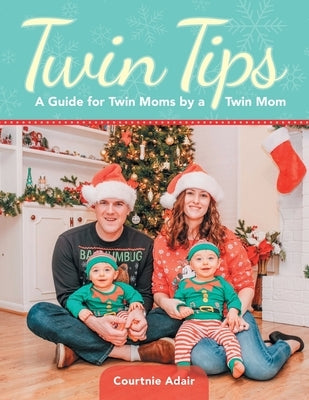 Twin Tips: A Guide for Twin Moms by a Twin Mom by Adair, Courtnie