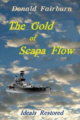 The Gold of Scapa Flow: Ideals Restored by Fairburn, Donald T.
