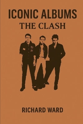 Iconic Albums - The Clash - The Clash by Ward, Richard