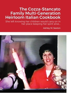 The Cozza-Stancato Family Multi-Generation Heirloom Italian Cookbook by Sexton, Ashley