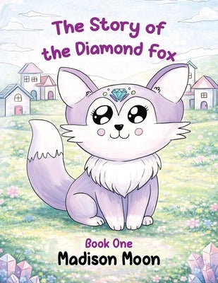 The Story of the Diamond Fox: Book One by Moon, Madison