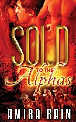 Sold To The Alphas by Rain, Amira