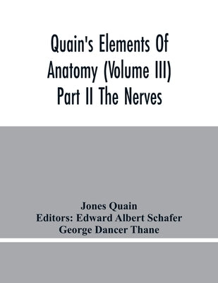 Quain'S Elements Of Anatomy (Volume Iii) Part Ii The Nerves by Quain, Jones