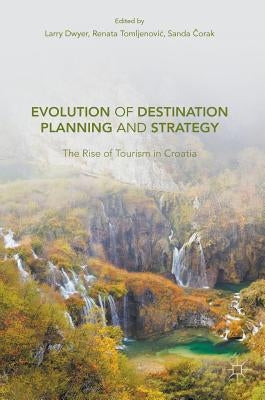 Evolution of Destination Planning and Strategy: The Rise of Tourism in Croatia by Dwyer, Larry