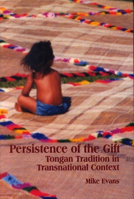 Persistence of the Gift: Tongan Tradition in Transnational Context by Evans, Mike