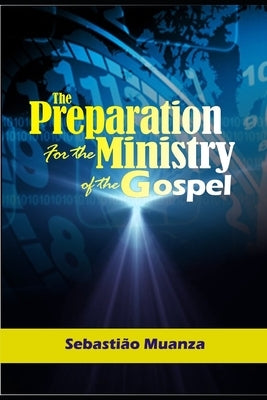 The Preparation for the Ministry of the Gospel (Volume 1): The Handbook for a Minister in a Local Church by Muanza, Sebastiao