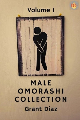 Male Omorashi Collection: Volume 1 by Diaz, Grant