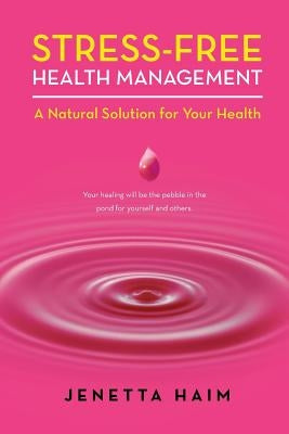 Stress-Free Health Management: A Natural Solution for Your Health by Haim, Jenetta
