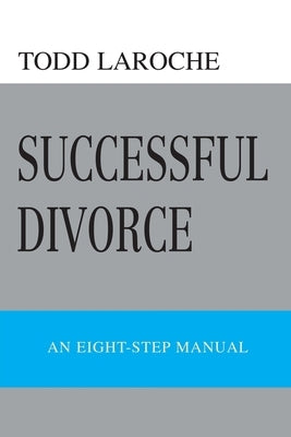 Successful Divorce: An Eight-Step Manual by Laroche, Todd