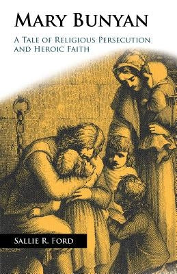 Mary Bunyan: A Tale of Religious Persecution and Heroic Faith by Ford, Sallie Rochester