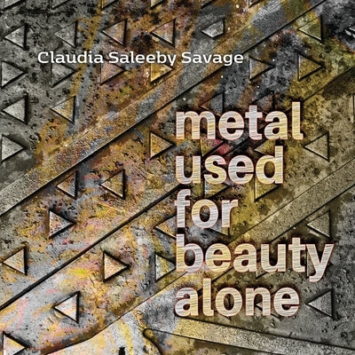 metal used for beauty alone by Savage, Claudia Saleeby