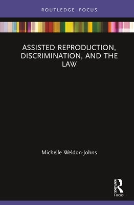 Assisted Reproduction, Discrimination, and the Law by Weldon-Johns, Michelle