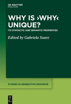 Why Is 'Why' Unique?: Its Syntactic and Semantic Properties by Soare, Gabriela