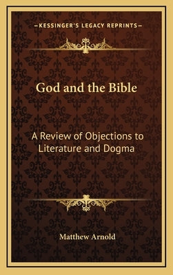 God and the Bible: A Review of Objections to Literature and Dogma by Arnold, Matthew