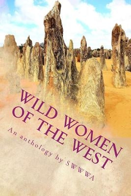 Wild Women of the West: An anthology by Society of Women Writers of Western Australia by Members, Society