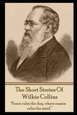 The Short Stories Of Wilkie Collins by Collins, Wilkie