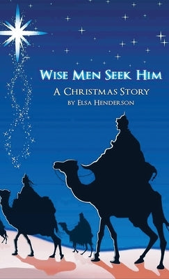 Wise Men Seek Him: A Christmas Story by Henderson, Elsa