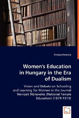 Women's Education in Hungary in the Era of Dualism by Kereszty, Orsolya