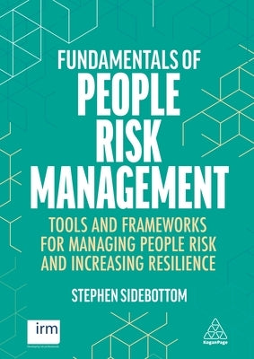 Fundamentals of People Risk Management: Tools and Frameworks for Managing People Risk and Increasing Resilience by Sidebottom, Stephen