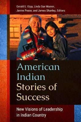 American Indian Stories of Success: New Visions of Leadership in Indian Country by Gipp, Gerald E.