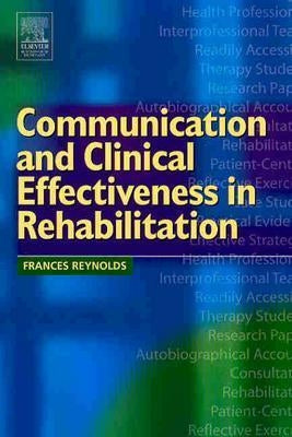 Communication and Clinical Effectiveness in Rehabilitation by Reynolds, Frances