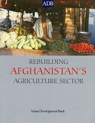 Rebuilding Afghanistan's Agriculture Sector by Asian Development Bank