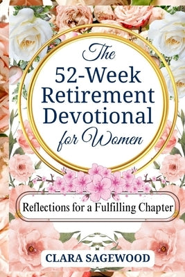 The 52-Week Retirement Devotional for Women: Reflections for a Fulfilling New Chapter by Sagewood, Clara